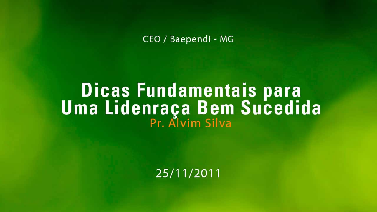 Dicas Fundamentais para Uma Liderança Bem Sucedida – Pr. Alvim Silva (25/11/2011)